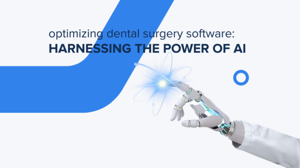 Optimizing dental surgery software: The power of AI for enhanced efficiency and business success